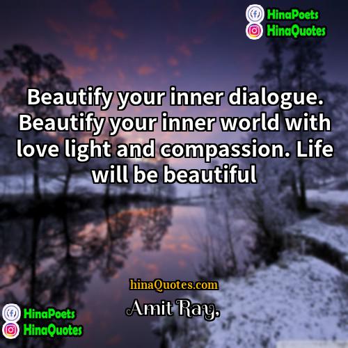 Amit Ray Quotes | Beautify your inner dialogue. Beautify your inner